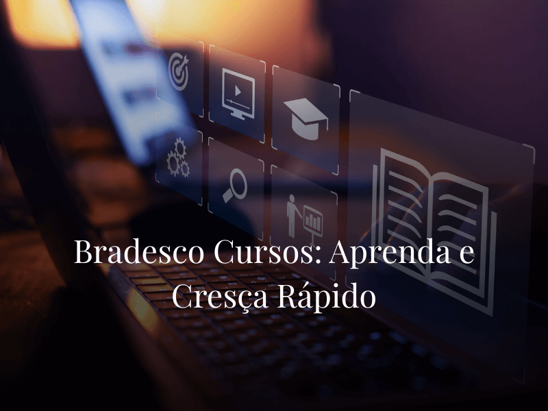 Bradesco Cursos: Aprenda e Cresça Rápido Bradesco Cursos: Aprenda e Cresça Rápido